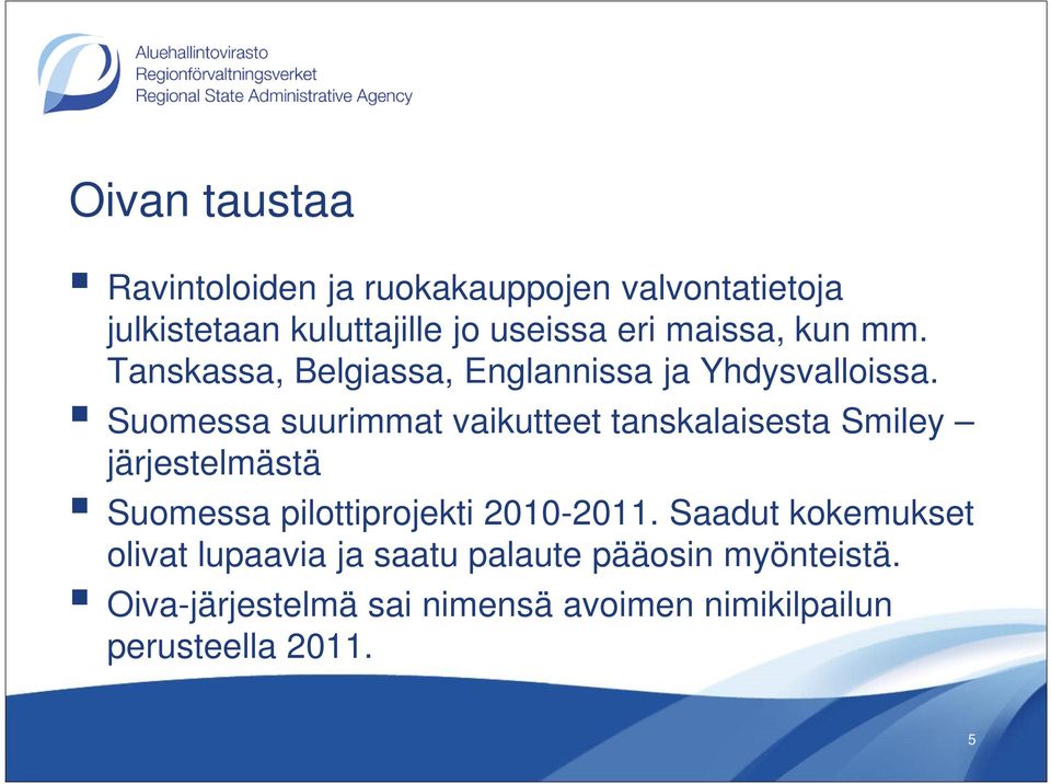 Suomessa suurimmat vaikutteet tanskalaisesta Smiley järjestelmästä Suomessa pilottiprojekti 2010-2011.