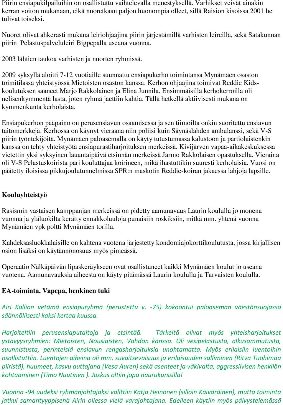 Nuoret olivat ahkerasti mukana leiriohjaajina piirin järjestämillä varhisten leireillä, sekä Satakunnan piirin Pelastuspalveluleiri Bigpepalla useana vuonna.