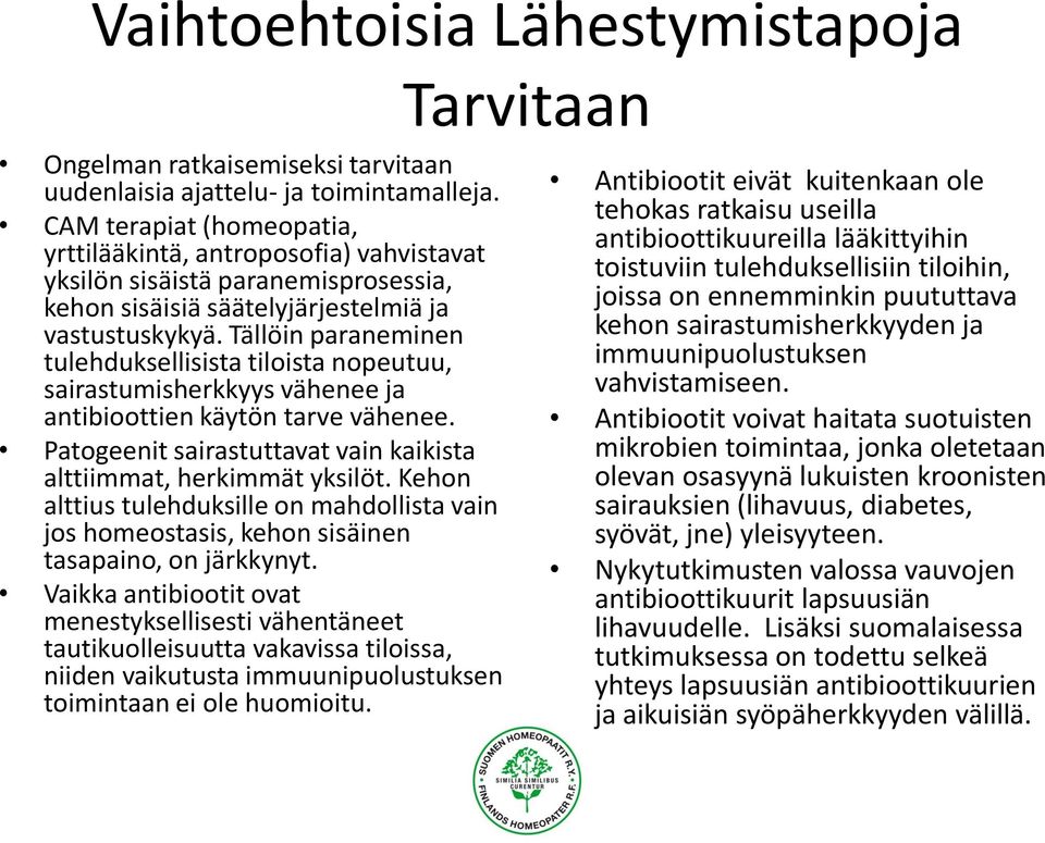 Tällöin paraneminen tulehduksellisista tiloista nopeutuu, sairastumisherkkyys vähenee ja antibioottien käytön tarve vähenee. Patogeenit sairastuttavat vain kaikista alttiimmat, herkimmät yksilöt.