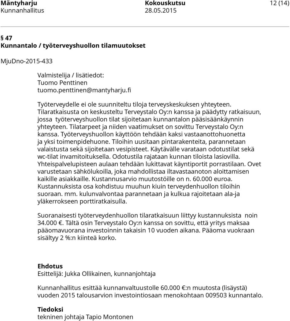 Tilaratkaisusta on keskusteltu Terveystalo Oy:n kanssa ja päädytty ratkaisuun, jossa työterveyshuollon tilat sijoitetaan kunnantalon pääsisäänkäynnin yhteyteen.