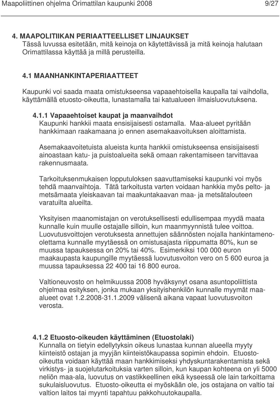 1 MAANHANKINTAPERIAATTEET Kaupunki voi saada maata omistukseensa vapaaehtoisella kaupalla tai vaihdolla, käyttämällä etuosto-oikeutta, lunastamalla tai katualueen ilmaisluovutuksena. 4.1.1 Vapaaehtoiset kaupat ja maanvaihdot Kaupunki hankkii maata ensisijaisesti ostamalla.