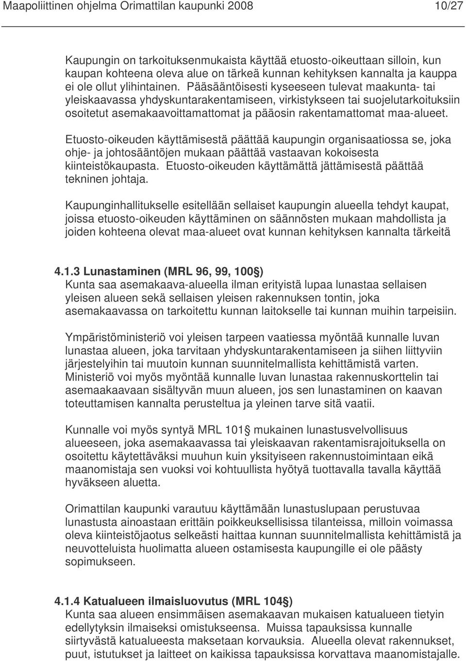 Pääsääntöisesti kyseeseen tulevat maakunta- tai yleiskaavassa yhdyskuntarakentamiseen, virkistykseen tai suojelutarkoituksiin osoitetut asemakaavoittamattomat ja pääosin rakentamattomat maa-alueet.