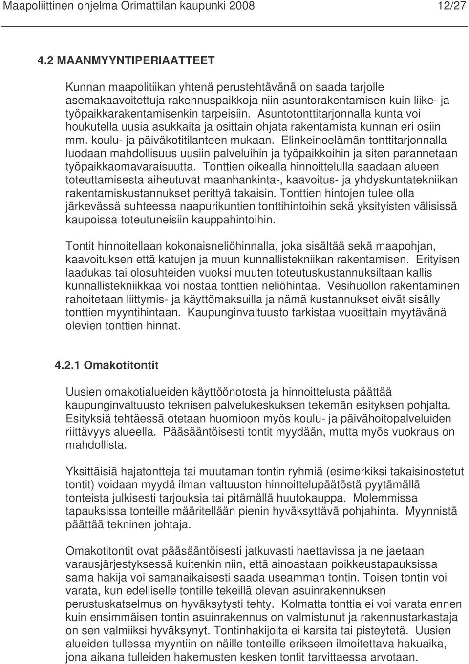 Asuntotonttitarjonnalla kunta voi houkutella uusia asukkaita ja osittain ohjata rakentamista kunnan eri osiin mm. koulu- ja päiväkotitilanteen mukaan.