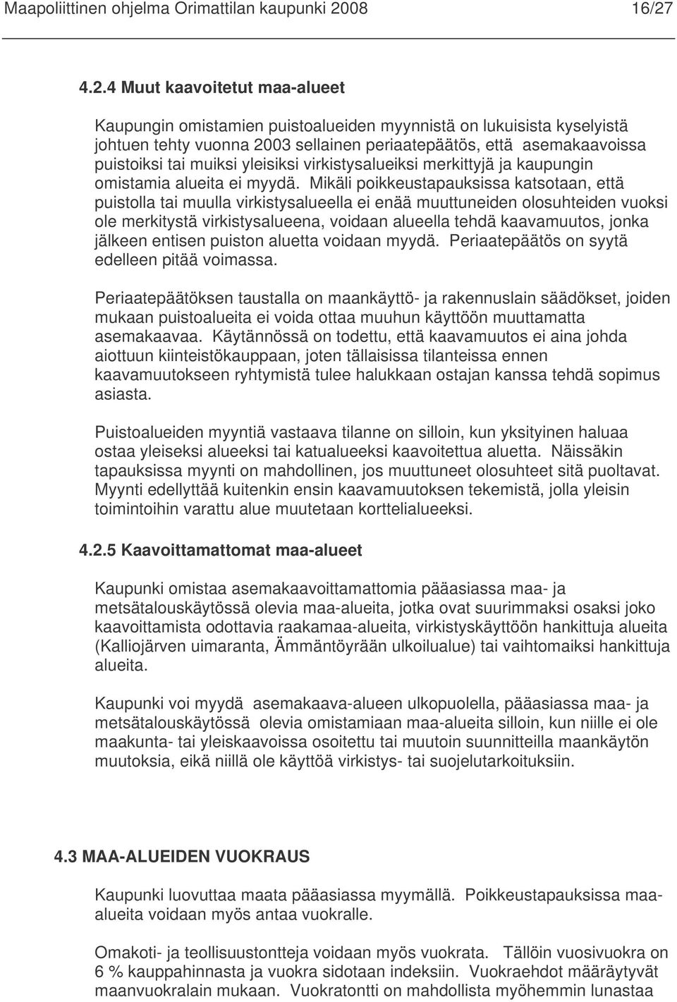 4.2.4 Muut kaavoitetut maa-alueet Kaupungin omistamien puistoalueiden myynnistä on lukuisista kyselyistä johtuen tehty vuonna 2003 sellainen periaatepäätös, että asemakaavoissa puistoiksi tai muiksi