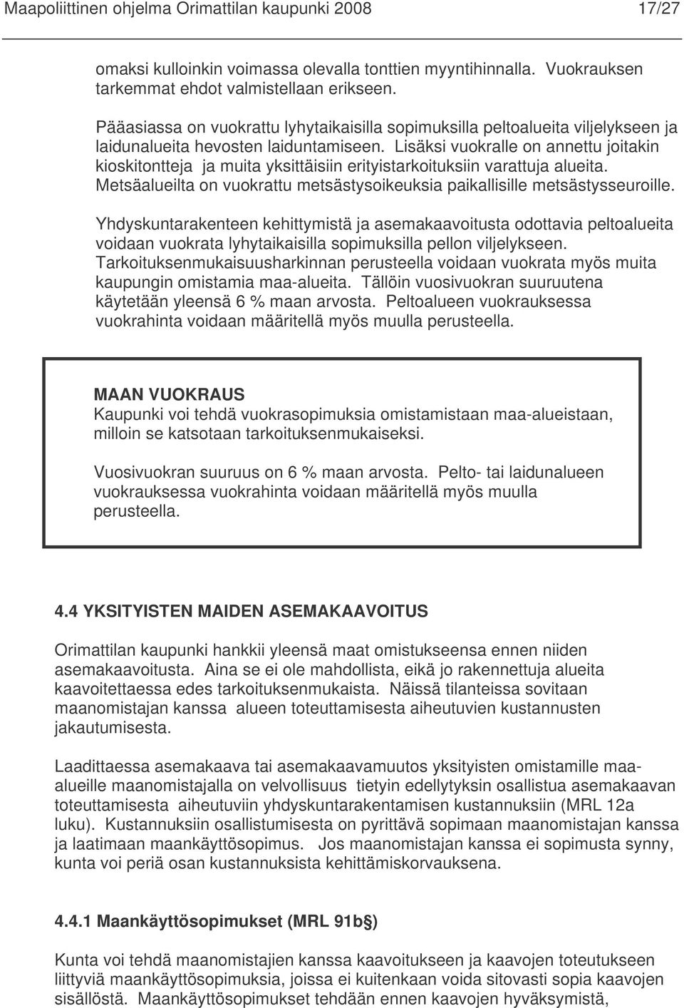 Lisäksi vuokralle on annettu joitakin kioskitontteja ja muita yksittäisiin erityistarkoituksiin varattuja alueita. Metsäalueilta on vuokrattu metsästysoikeuksia paikallisille metsästysseuroille.