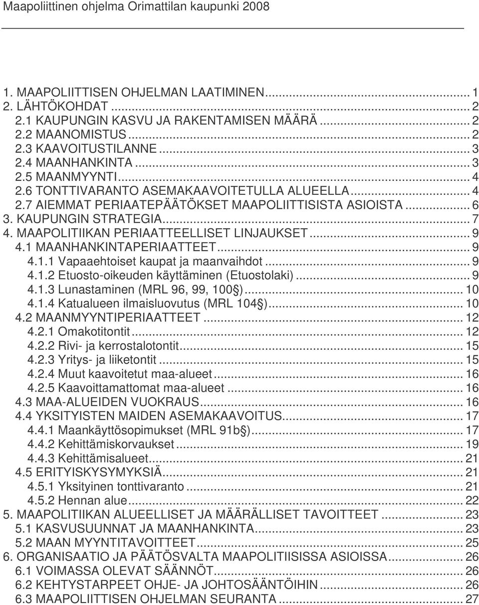 MAAPOLITIIKAN PERIAATTEELLISET LINJAUKSET... 9 4.1 MAANHANKINTAPERIAATTEET... 9 4.1.1 Vapaaehtoiset kaupat ja maanvaihdot... 9 4.1.2 Etuosto-oikeuden käyttäminen (Etuostolaki)... 9 4.1.3 Lunastaminen (MRL 96, 99, 100 ).