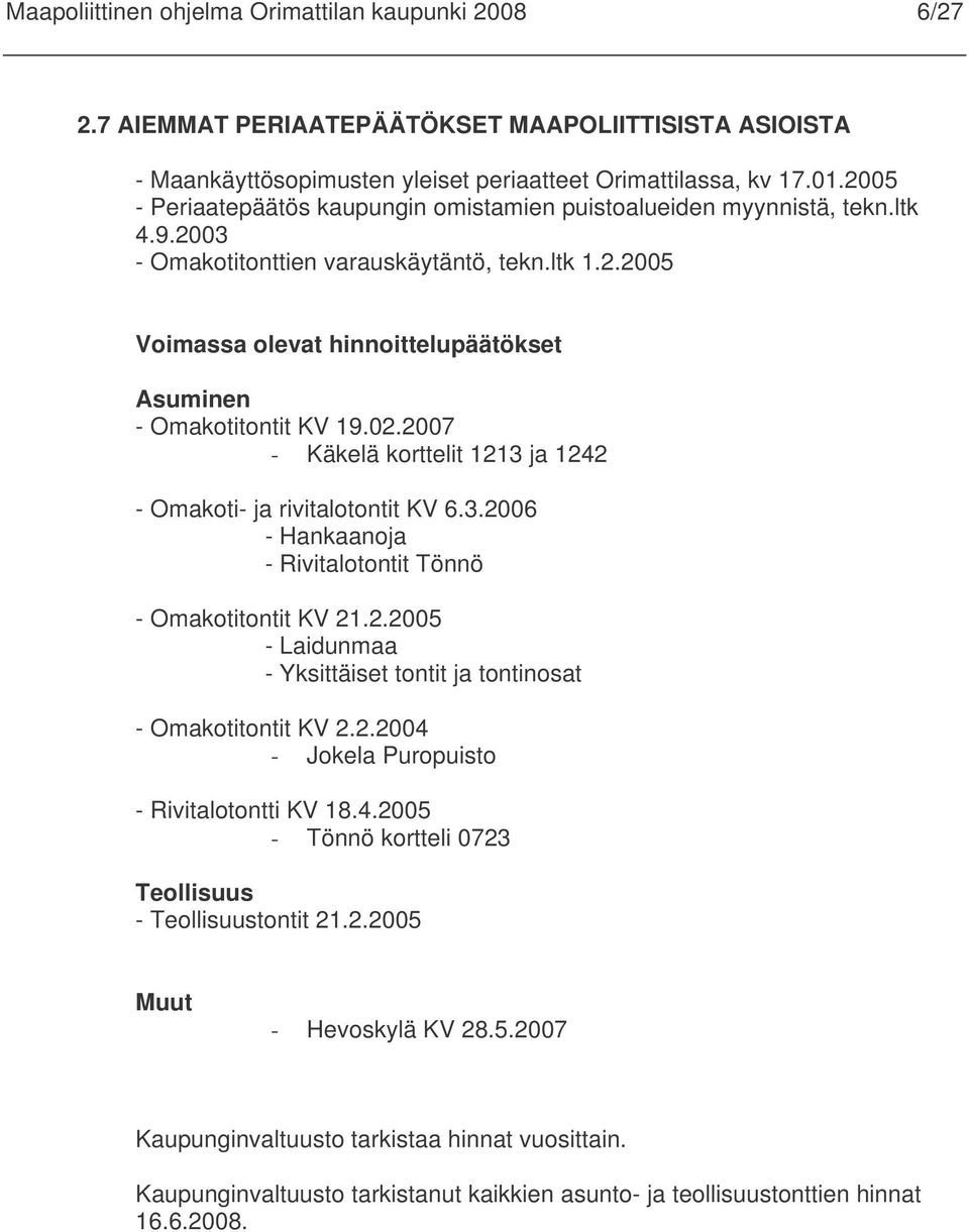 02.2007 - Käkelä korttelit 1213 ja 1242 - Omakoti- ja rivitalotontit KV 6.3.2006 - Hankaanoja - Rivitalotontit Tönnö - Omakotitontit KV 21.2.2005 - Laidunmaa - Yksittäiset tontit ja tontinosat - Omakotitontit KV 2.