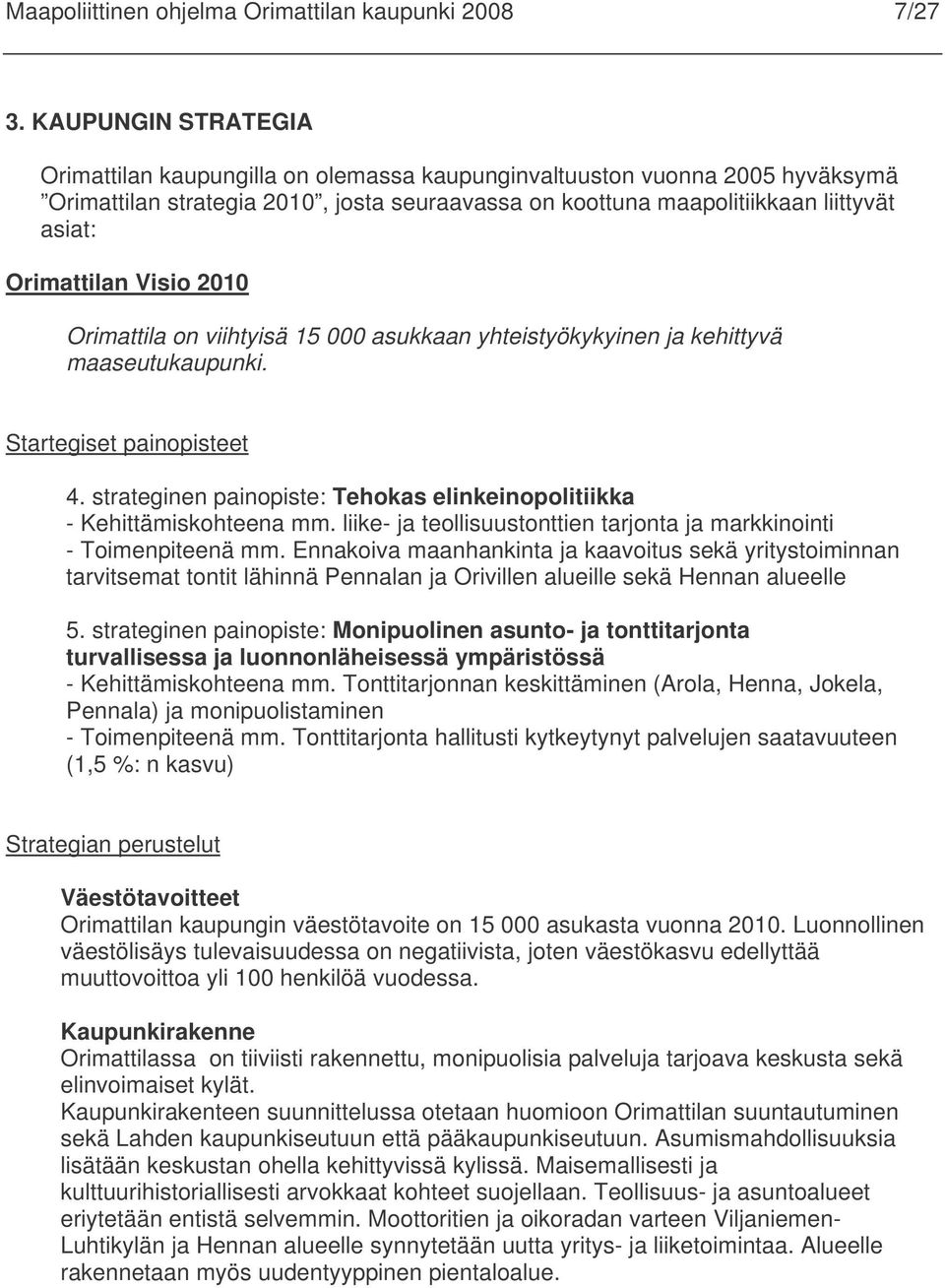 Orimattilan Visio 2010 Orimattila on viihtyisä 15 000 asukkaan yhteistyökykyinen ja kehittyvä maaseutukaupunki. Startegiset painopisteet 4.