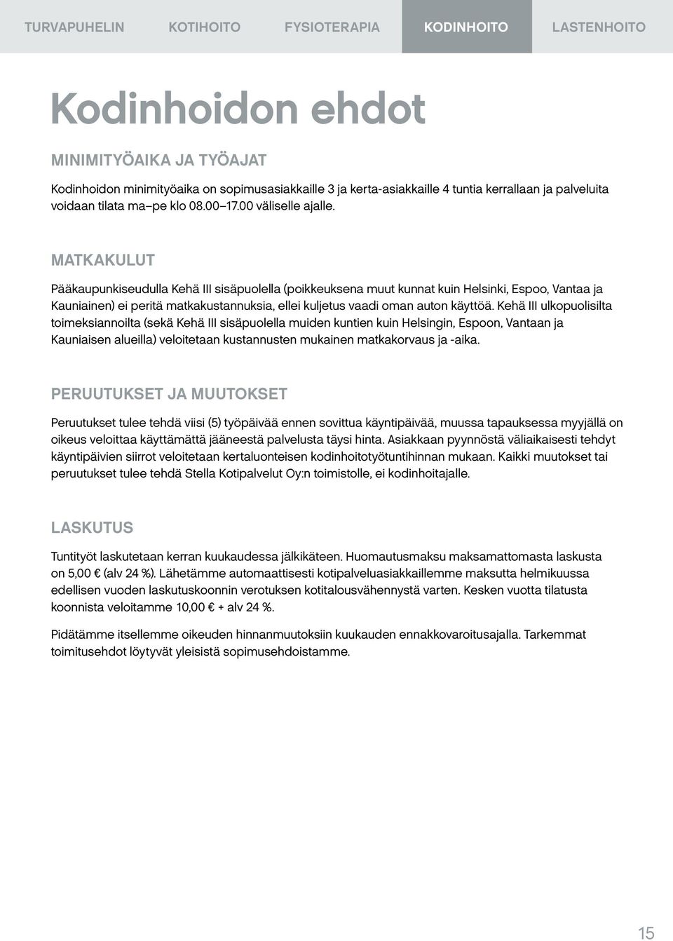 MATKAKULUT Pääkaupunkiseudulla Kehä III sisäpuolella (poikkeuksena muut kunnat kuin Helsinki, Espoo, Vantaa ja Kauniainen) ei peritä matkakustannuksia, ellei kuljetus vaadi oman auton käyttöä.