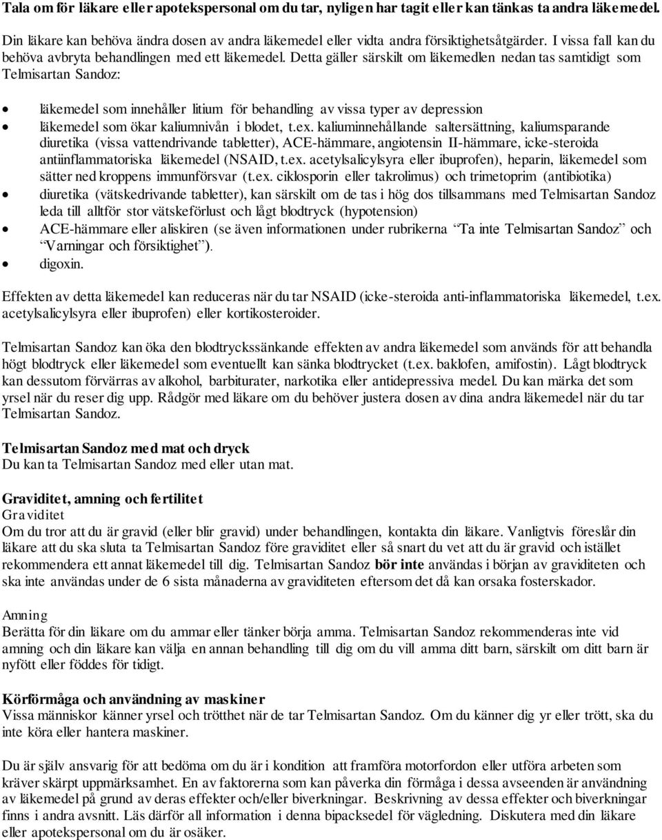Detta gäller särskilt om läkemedlen nedan tas samtidigt som Telmisartan Sandoz: läkemedel som innehåller litium för behandling av vissa typer av depression läkemedel som ökar kaliumnivån i blodet, t.