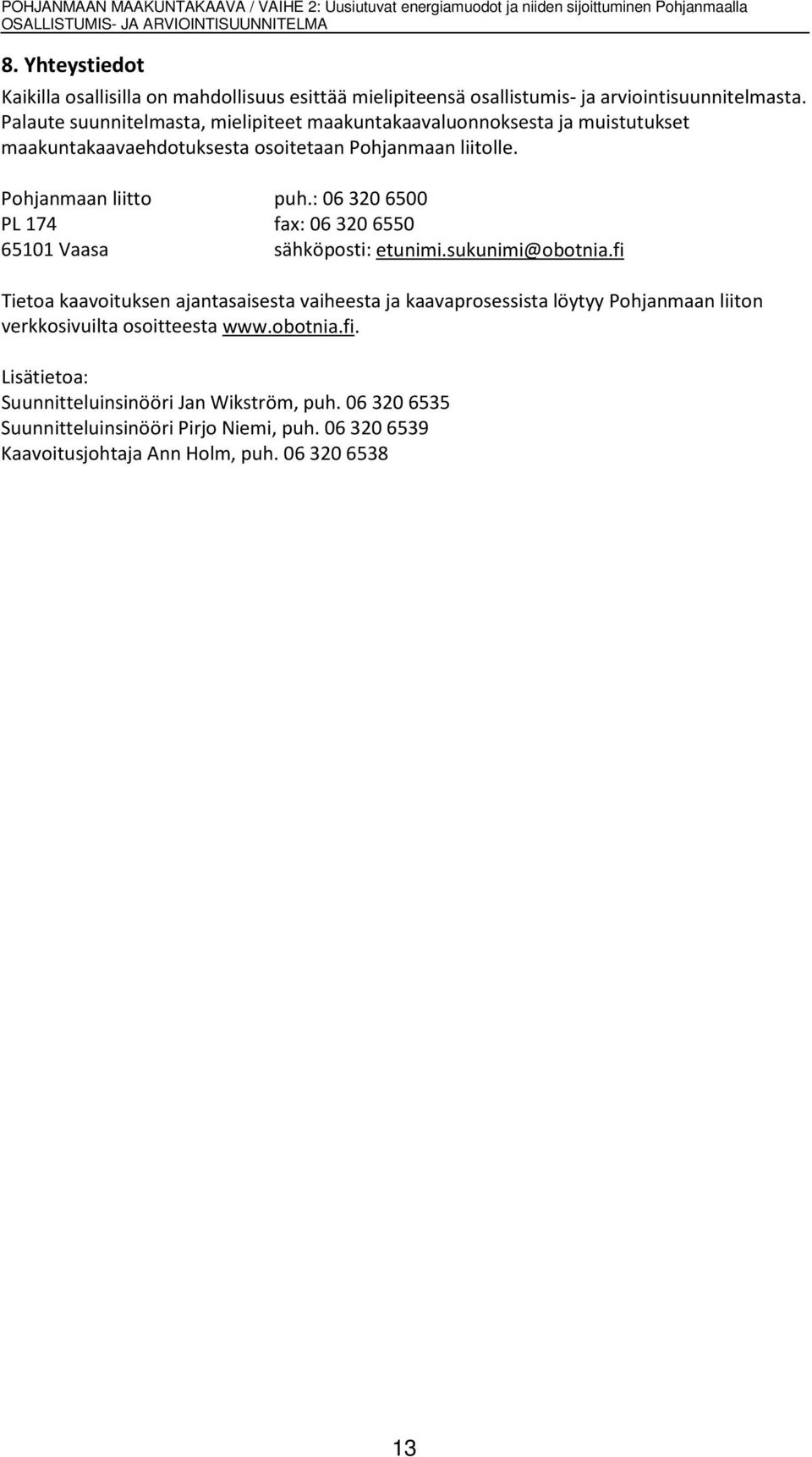 : 06 320 6500 PL 174 fax: 06 320 6550 65101 Vaasa sähköposti: etunimi.sukunimi@obotnia.