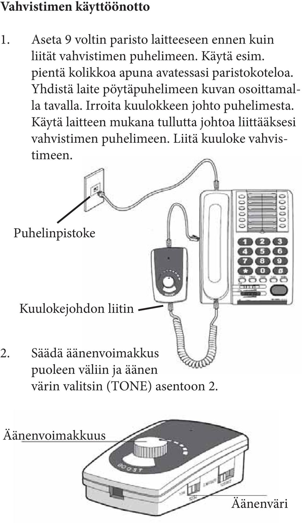 Irroita kuulokkeen johto puhelimesta. Käytä laitteen mukana tullutta johtoa liittääksesi vahvistimen puhelimeen.