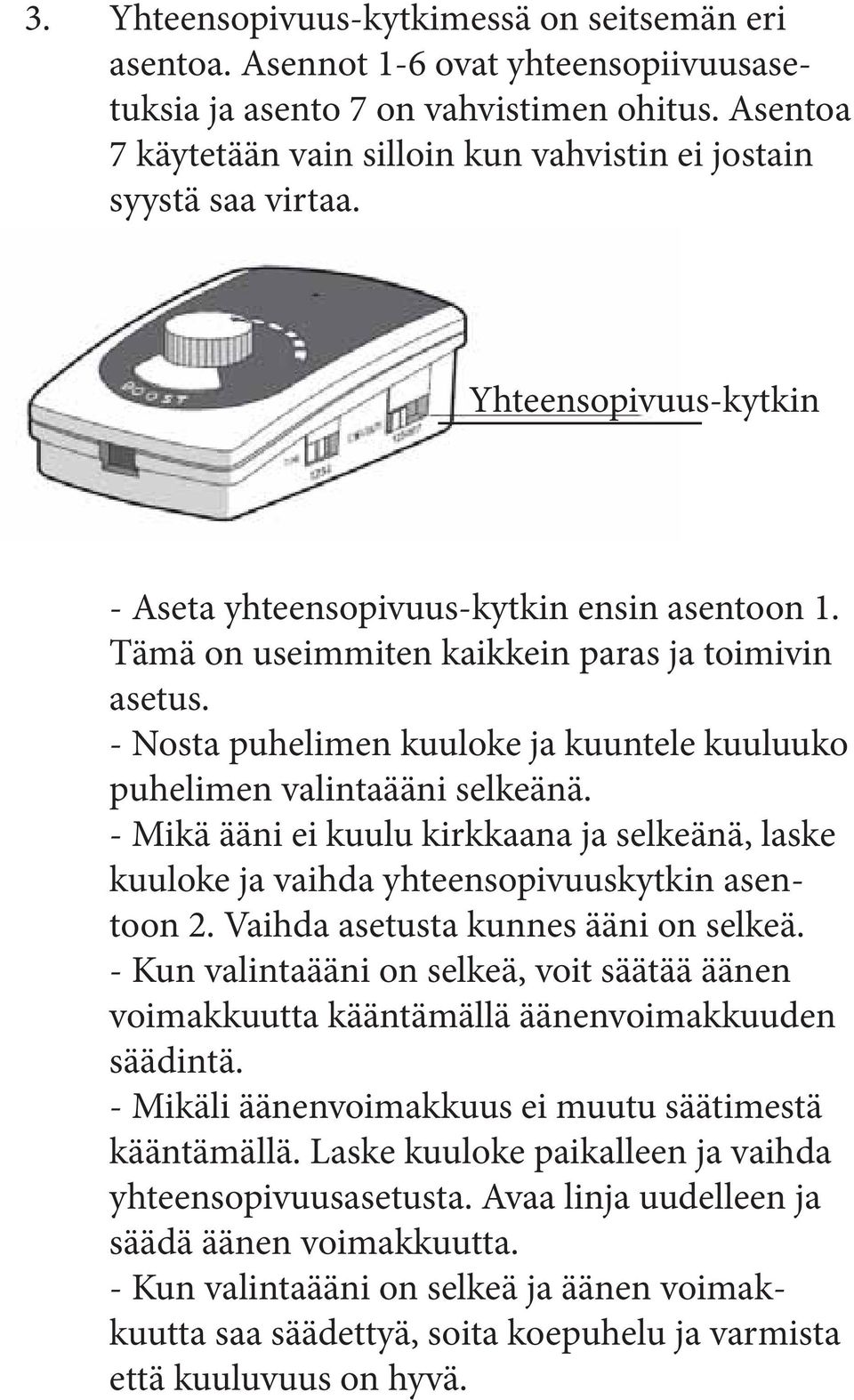 - Nosta puhelimen kuuloke ja kuuntele kuuluuko puhelimen valintaääni selkeänä. - Mikä ääni ei kuulu kirkkaana ja selkeänä, laske kuuloke ja vaihda yhteensopivuuskytkin asentoon 2.