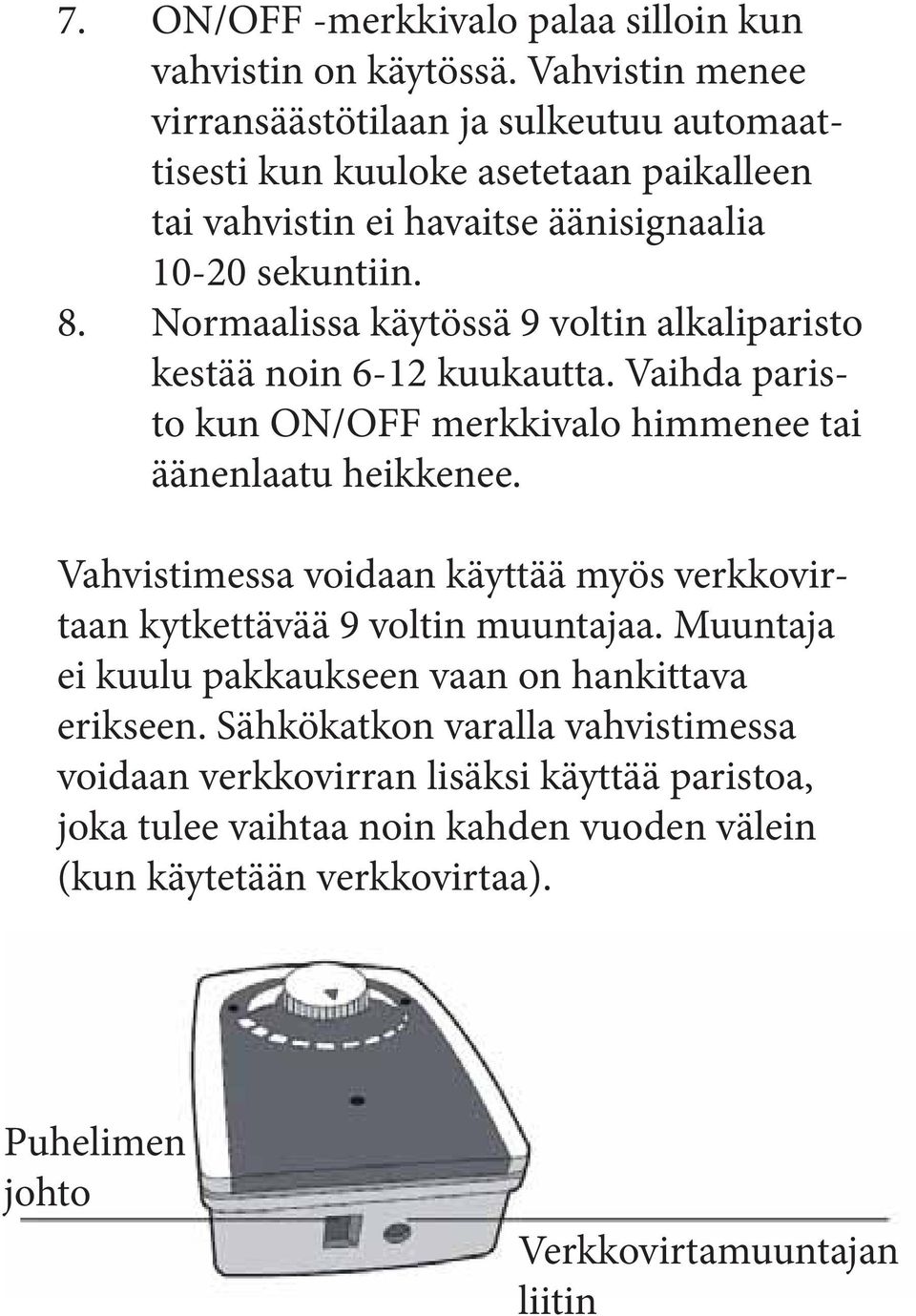 Normaalissa käytössä 9 voltin alkaliparisto kestää noin 6-12 kuukautta. Vaihda paristo kun ON/OFF merkkivalo himmenee tai äänenlaatu heikkenee.