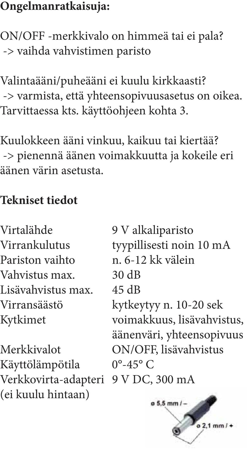 -> pienennä äänen voimakkuutta ja kokeile eri äänen värin asetusta. Tekniset tiedot Virtalähde Virrankulutus Pariston vaihto Vahvistus max. Lisävahvistus max.