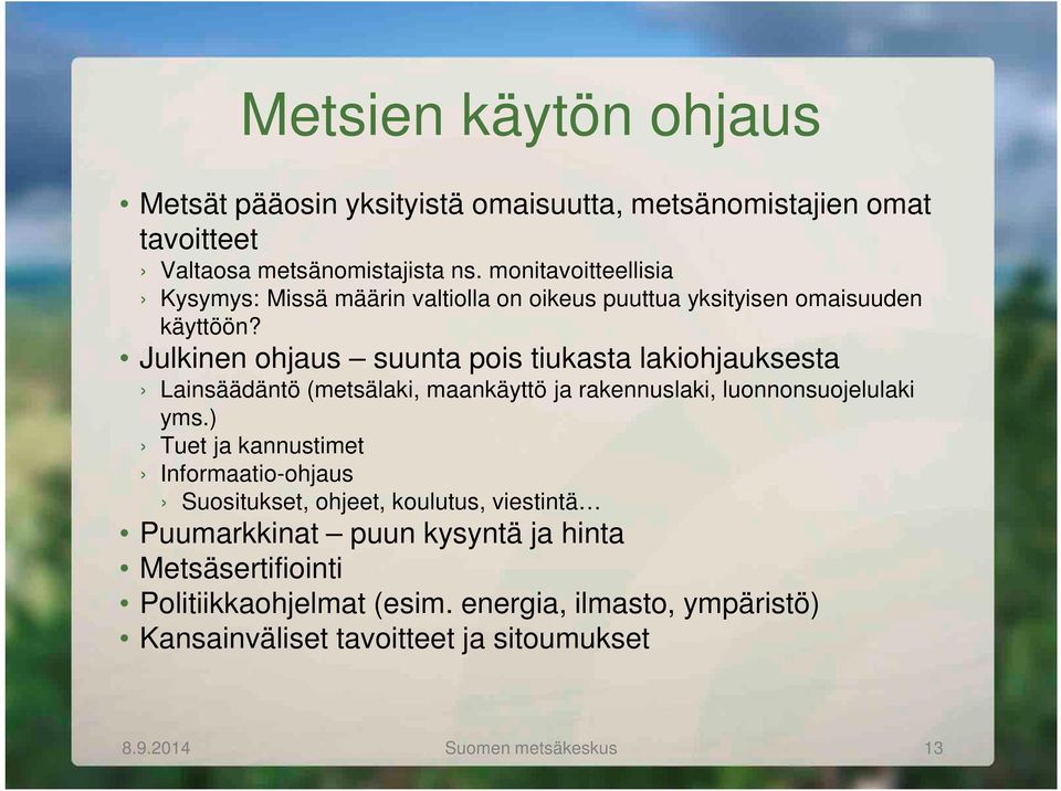 Julkinen ohjaus suunta pois tiukasta lakiohjauksesta Lainsäädäntö (metsälaki, maankäyttö ja rakennuslaki, luonnonsuojelulaki yms.