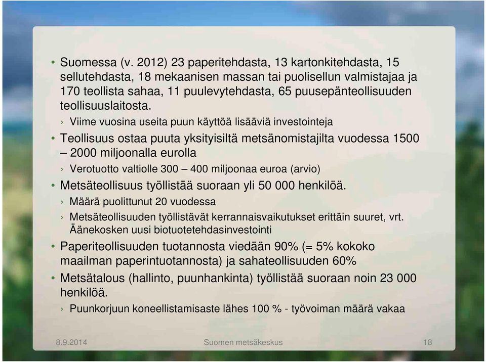 Viime vuosina useita puun käyttöä lisääviä investointeja Teollisuus ostaa puuta yksityisiltä metsänomistajilta vuodessa 1500 2000 miljoonalla eurolla Verotuotto valtiolle 300 400 miljoonaa euroa