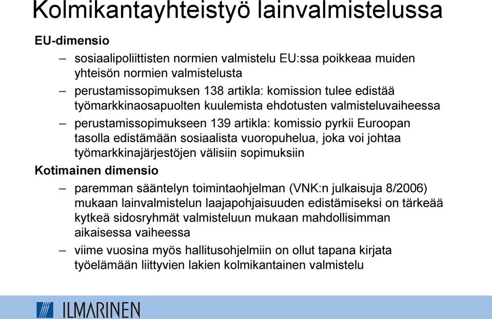 johtaa työmarkkinajärjestöjen välisiin sopimuksiin Kotimainen dimensio paremman sääntelyn toimintaohjelman (VNK:n julkaisuja 8/2006) mukaan lainvalmistelun laajapohjaisuuden edistämiseksi on