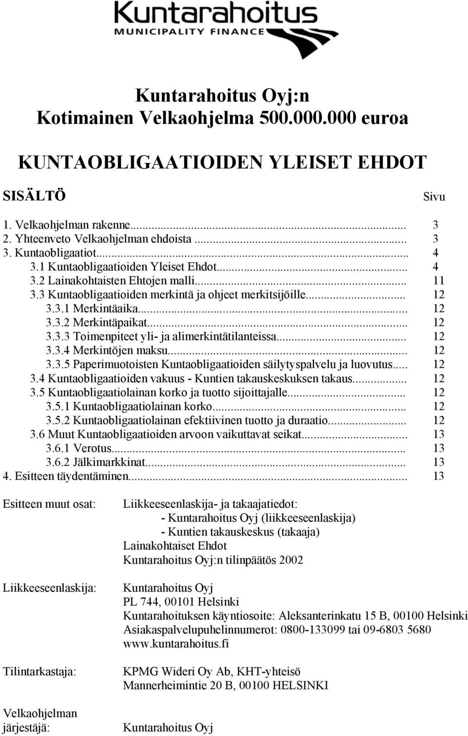 .. 12 3.3.3 Toimenpiteet yli- ja alimerkintätilanteissa... 12 3.3.4 Merkintöjen maksu... 12 3.3.5 Paperimuotoisten Kuntaobligaatioiden säilytyspalvelu ja luovutus... 12 3.4 Kuntaobligaatioiden vakuus - Kuntien takauskeskuksen takaus.