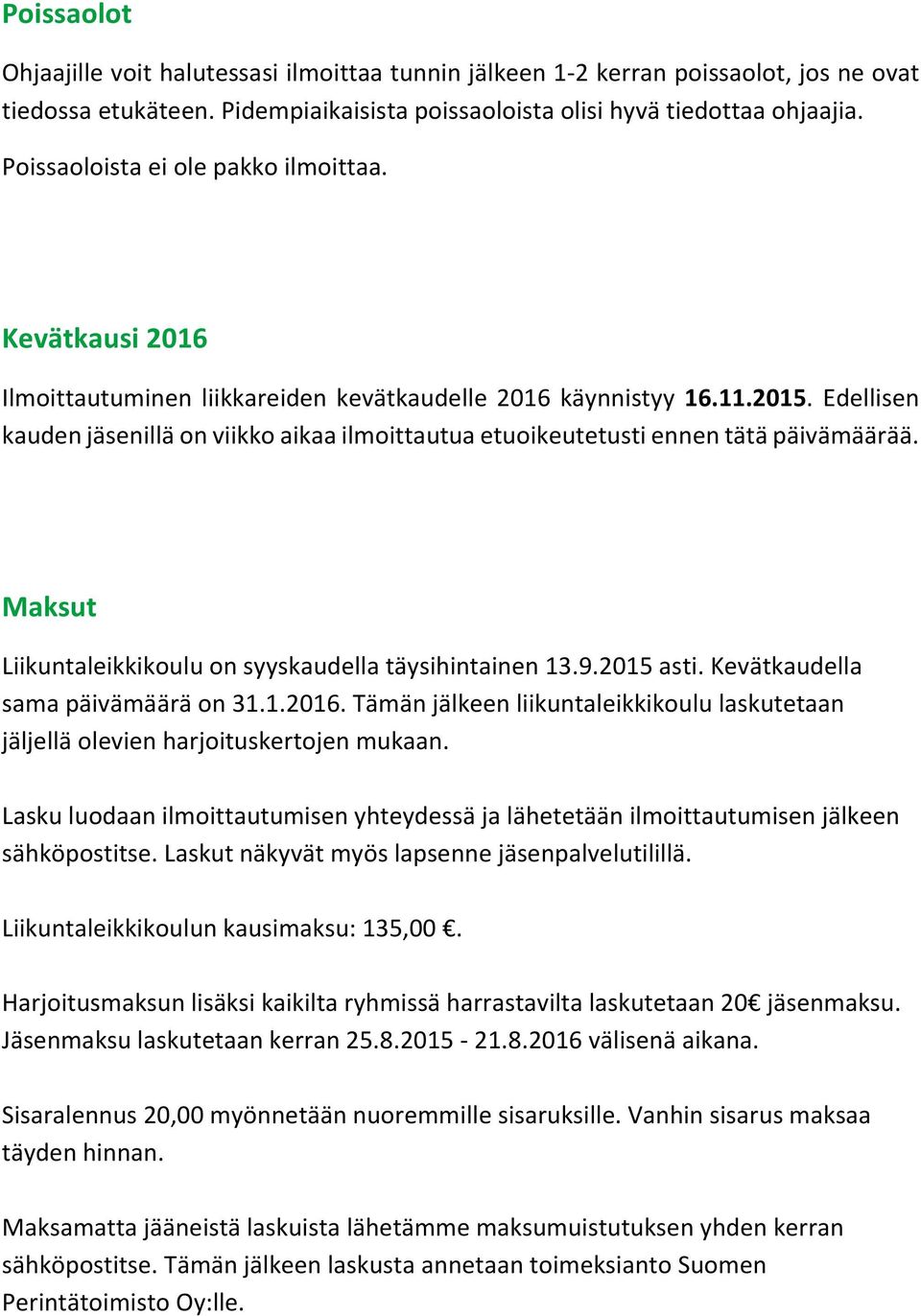 Edellisen kauden jäsenillä on viikko aikaa ilmoittautua etuoikeutetusti ennen tätä päivämäärää. Maksut Liikuntaleikkikoulu on syyskaudella täysihintainen 13.9.2015 asti.