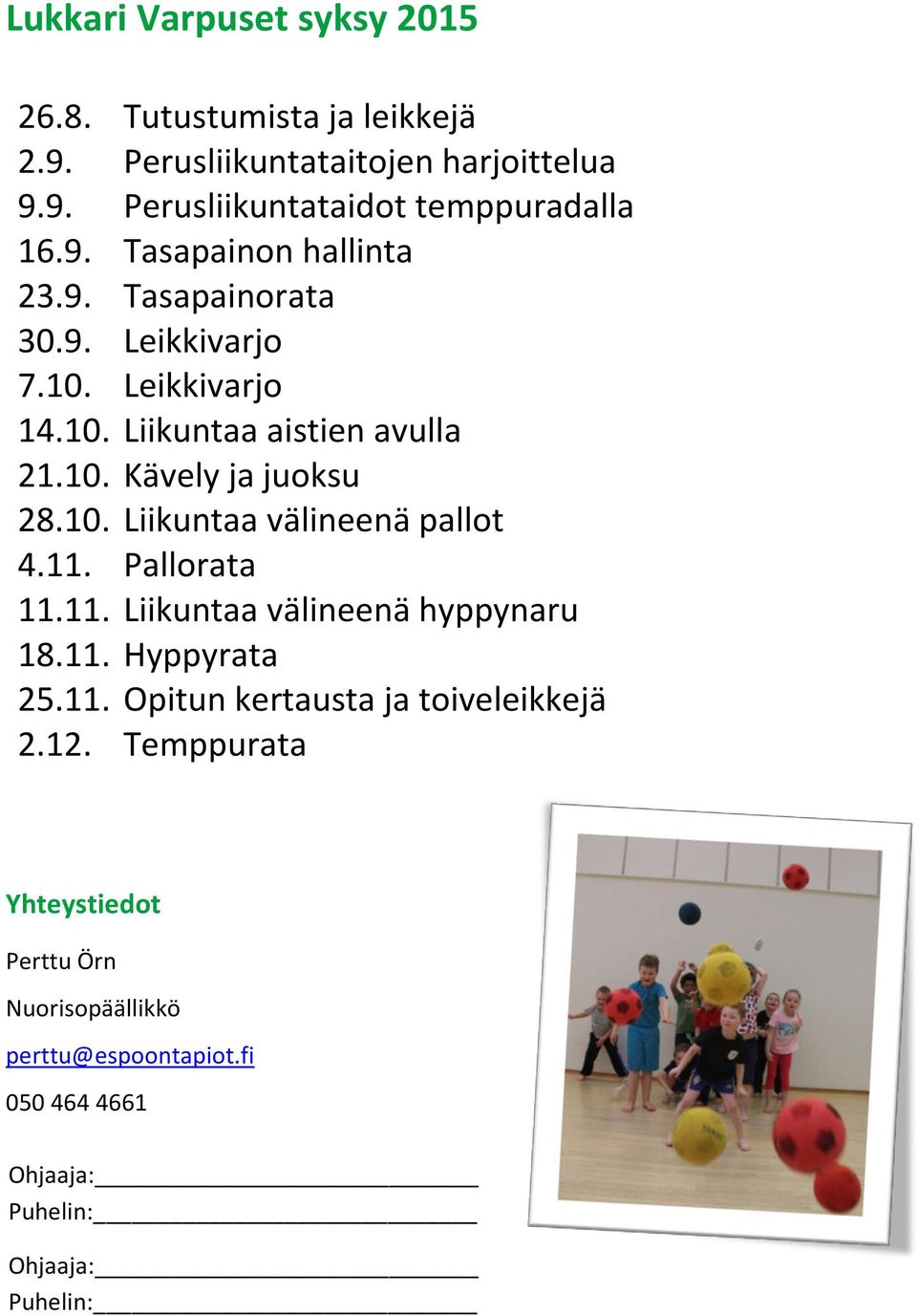 10. Liikuntaa välineenä pallot 4.11. Pallorata 11.11. Liikuntaa välineenä hyppynaru 18.11. Hyppyrata 25.11. Opitun kertausta ja toiveleikkejä 2.