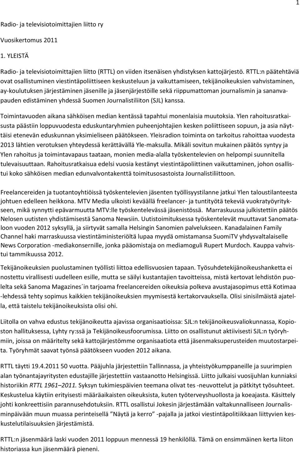 riippumattoman journalismin ja sananvapauden edistäminen yhdessä Suomen Journalistiliiton (SJL) kanssa. Toimintavuoden aikana sähköisen median kentässä tapahtui monenlaisia muutoksia.