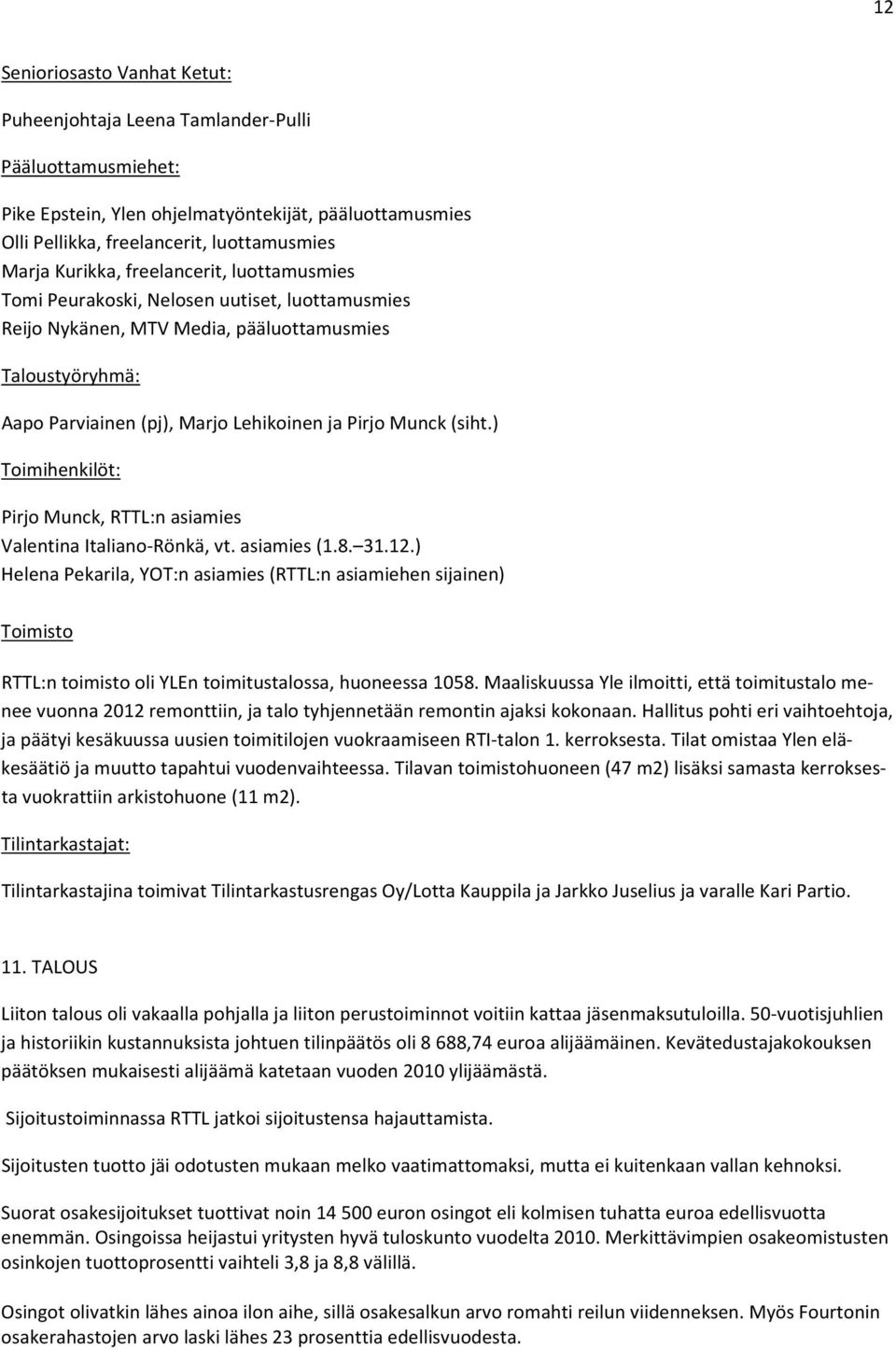 (siht.) Toimihenkilöt: Pirjo Munck, RTTL:n asiamies Valentina Italiano Rönkä, vt. asiamies (1.8. 31.12.