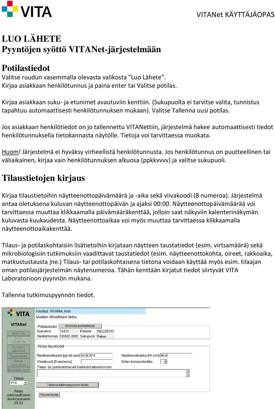 Jos asiakkaan henkilötiedot on jo tallennettu VITANettiin, järjestelmä hakee automaattisesti tiedot henkilötunnuksella tietokannasta näytölle. Tietoja voi tarvittaessa muokata. Huom!