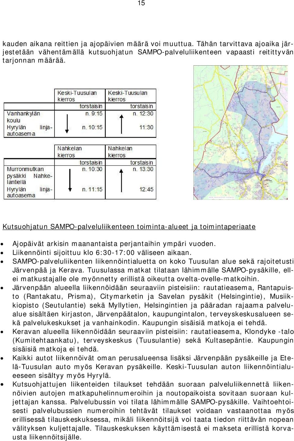 SAMPO-palveluliikenten liikennöintialuetta on koko Tuusulan alue sekä rajoitetusti Järvenpää ja Kerava.