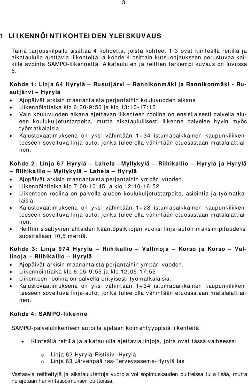 Kohde 1: Linja 64 Hyrylä Rusutjärvi Rannikonmäki ja Rannikonmäki - Rusutjärvi Hyrylä Ajopäivät arkisin maanantaista perjantaihin kouluvuoden aikana Liikennöintiaika klo 6:30-9:50 ja klo 13:10-17:15