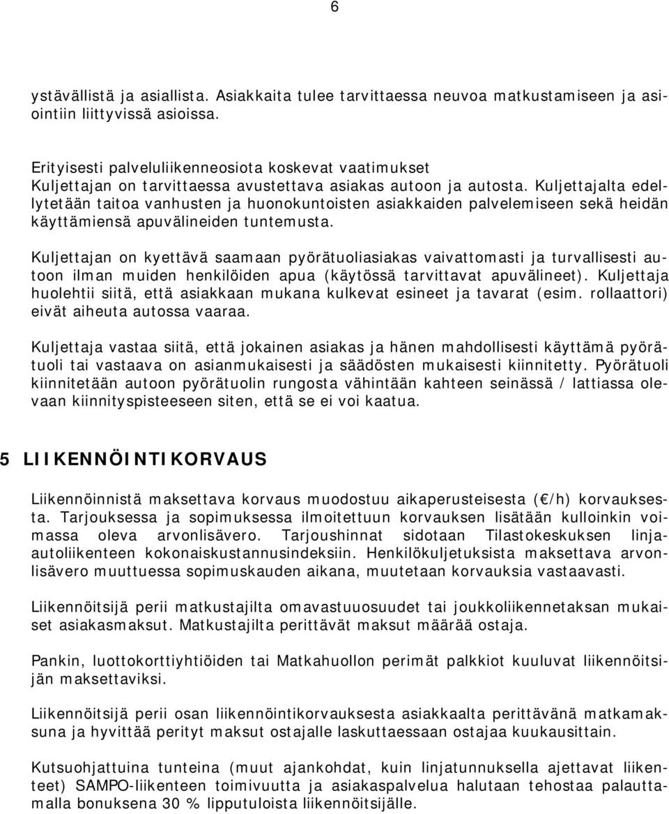 Kuljettajalta edellytetään taitoa vanhusten ja huonokuntoisten asiakkaiden palvelemiseen sekä heidän käyttämiensä apuvälineiden tuntemusta.