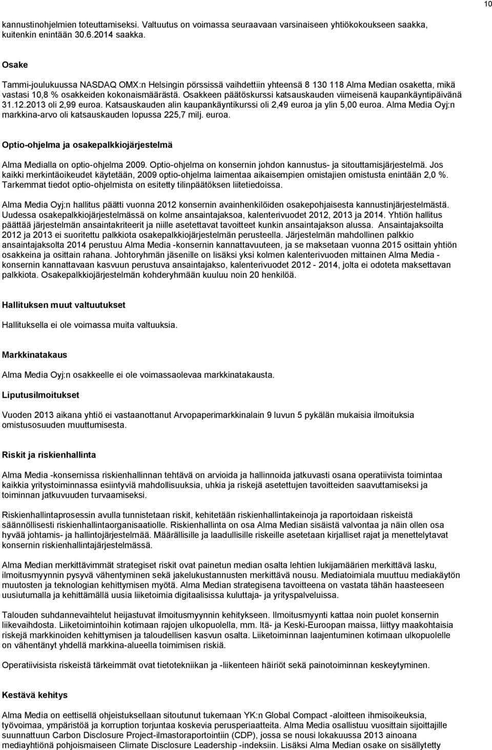 Osakkeen päätöskurssi katsauskauden viimeisenä kaupankäyntipäivänä 31.12.2013 oli 2,99 euroa. Katsauskauden alin kaupankäyntikurssi oli 2,49 euroa ja ylin 5,00 euroa.