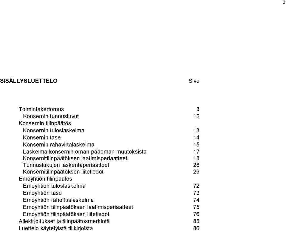 28 Konsernitilinpäätöksen liitetiedot 29 Emoyhtiön tilinpäätös Emoyhtiön tuloslaskelma 72 Emoyhtiön tase 73 Emoyhtiön rahoituslaskelma 74 Emoyhtiön