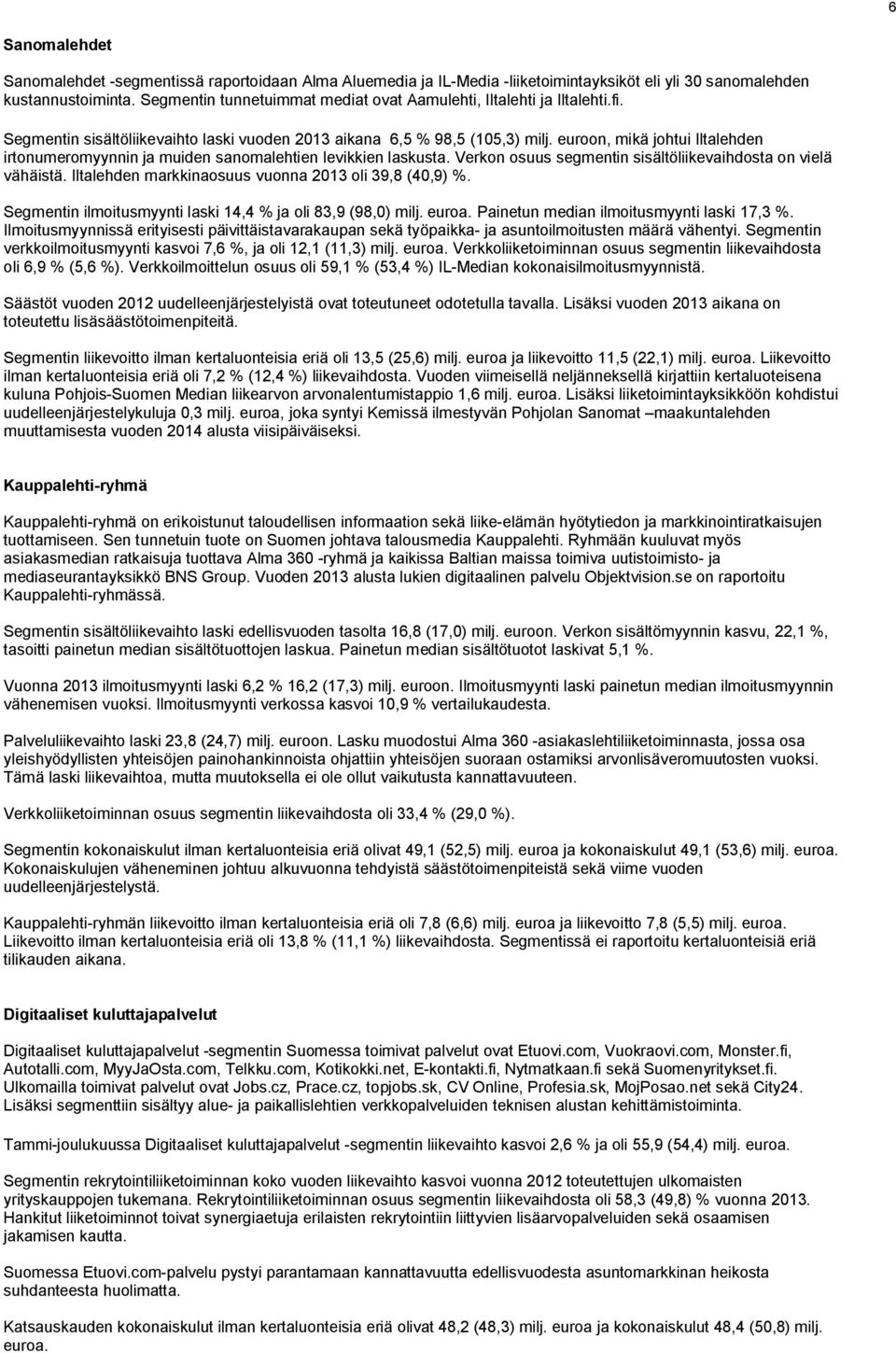 euroon, mikä johtui Iltalehden irtonumeromyynnin ja muiden sanomalehtien levikkien laskusta. Verkon osuus segmentin sisältöliikevaihdosta on vielä vähäistä.