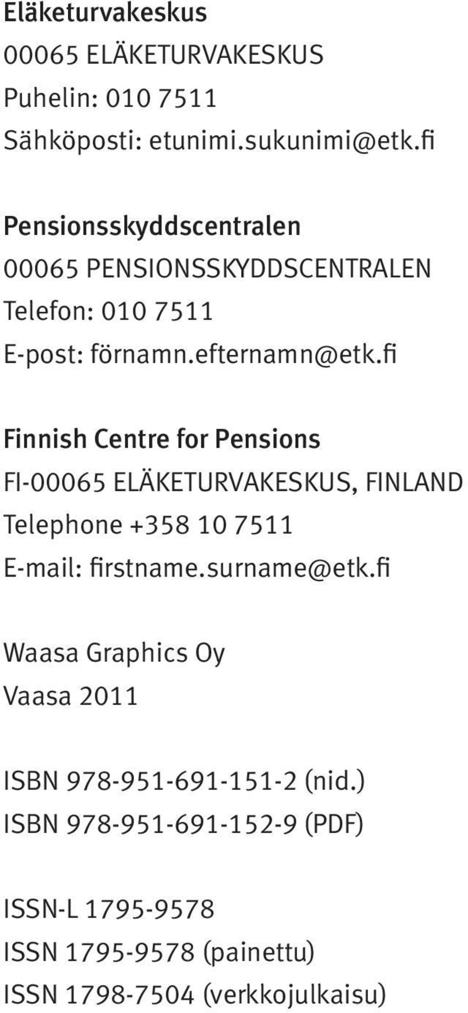 fi Finnish Centre for Pensions FI-00065 ELÄKETURVAKESKUS, FINLAND Telephone +358 10 7511 E-mail: firstname.surname@etk.