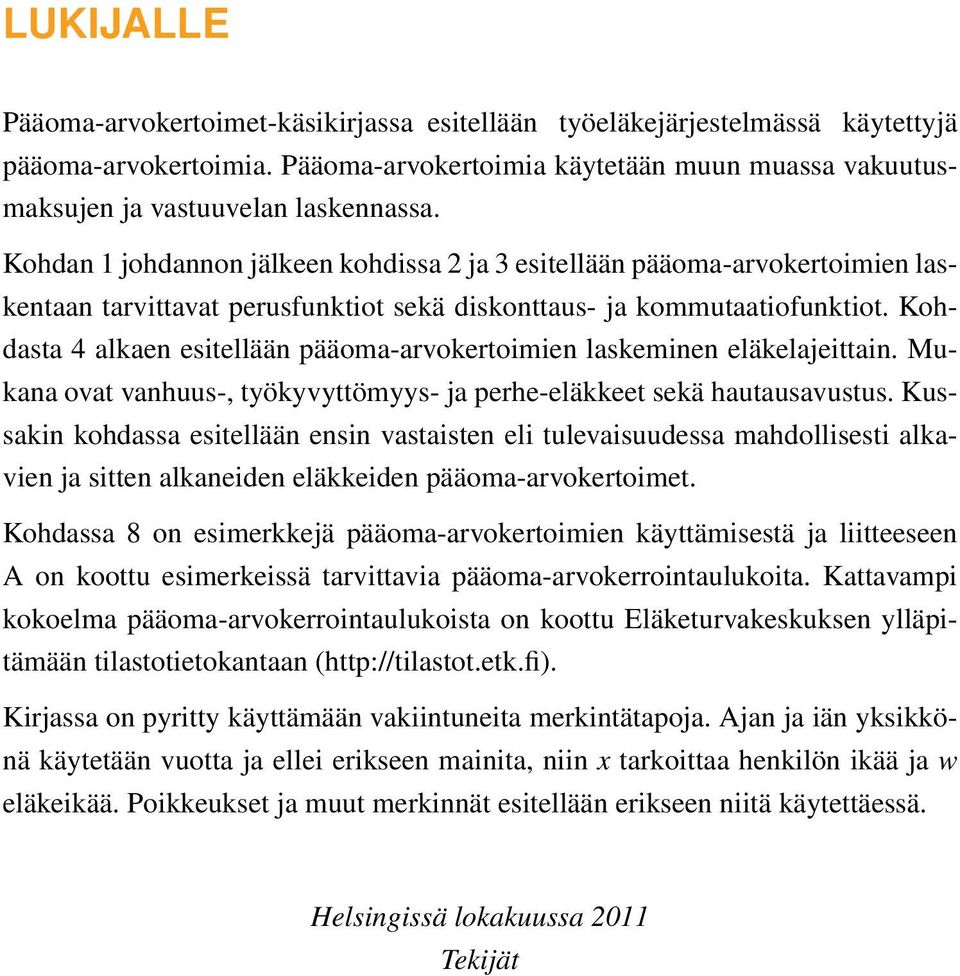 Kohdasta 4 alkaen esitellään pääoma-arvokertoimien laskeminen eläkelajeittain. Mukana ovat vanhuus-, työkyvyttömyys- ja perhe-eläkkeet sekä hautausavustus.