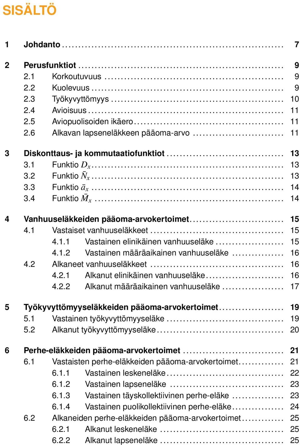 1 Vastaiset vanhuuseläkkeet... 15 4.1.1 Vastainen elinikäinen vanhuuseläke... 15 4.1.2 Vastainen määräaikainen vanhuuseläke... 16 4.2 Alkaneet vanhuuseläkkeet... 16 4.2.1 Alkanut elinikäinen vanhuuseläke.