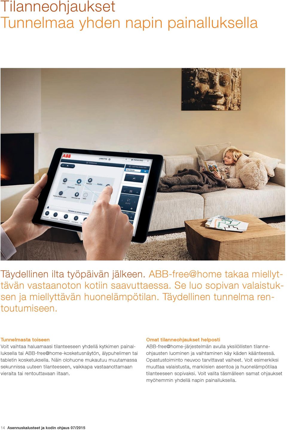 Tunnelmasta toiseen Voit vaihtaa haluamaasi tilanteeseen yhdellä kytkimen painalluksella tai ABB-free@home-kosketusnäytön, älypuhelimen tai tabletin kosketuksella.
