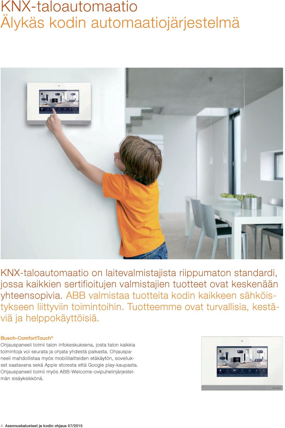 Busch-ComfortTouch Ohjauspaneeli toimii talon infokeskuksena, josta talon kaikkia toimintoja voi seurata ja ohjata yhdestä paikasta.