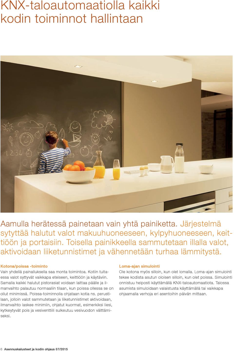 Kotiin tultaessa valot syttyvät vaikkapa eteiseen, keittiöön ja käytäviin.