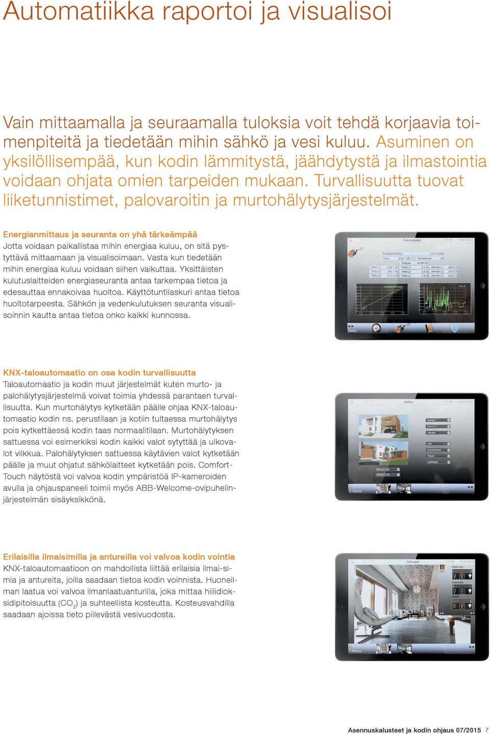 Energianmittaus ja seuranta on yhä tärkeämpää Jotta voidaan paikallistaa mihin energiaa kuluu, on sitä pystyttävä mittaamaan ja visualisoimaan.
