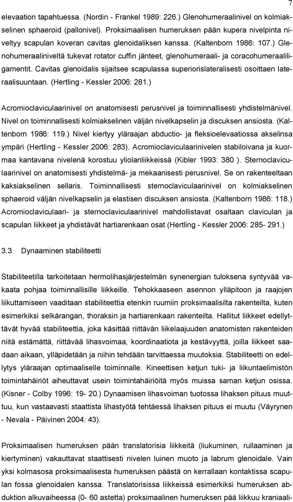 ) Glenohumeraaliniveltä tukevat rotator cuffin jänteet, glenohumeraali- ja coracohumeraaliligamentit. Cavitas glenoidalis sijaitsee scapulassa superiorislateralisesti osoittaen lateraalisuuntaan.