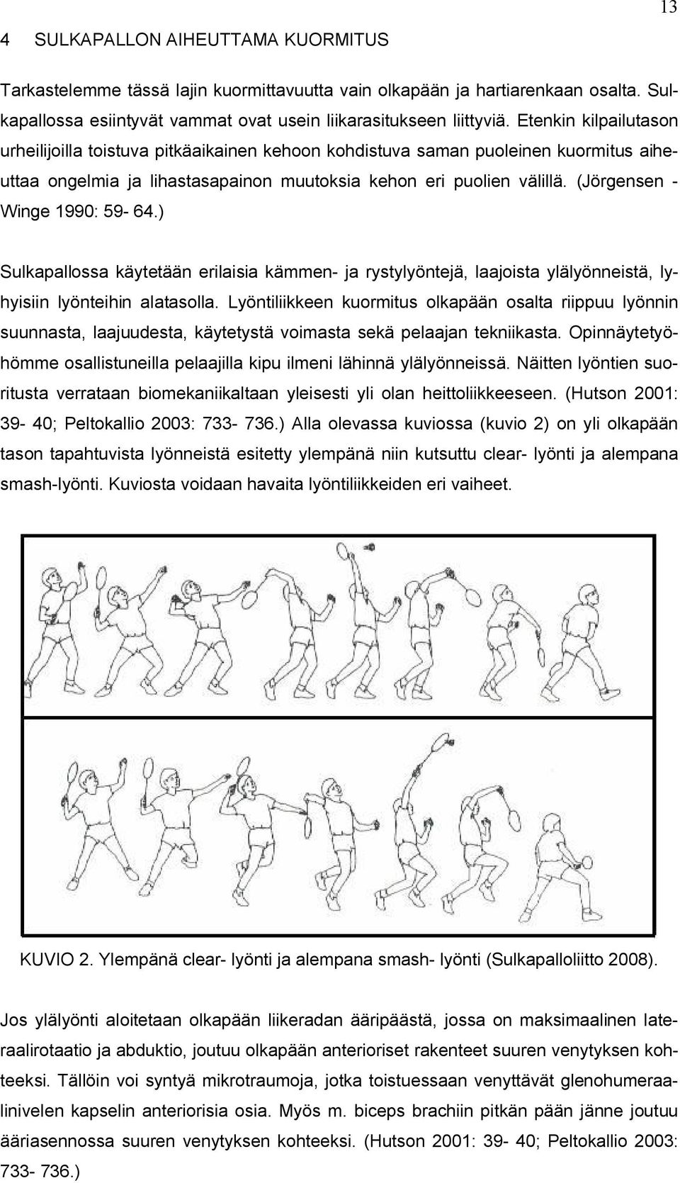 (Jörgensen - Winge 1990: 59-64.) Sulkapallossa käytetään erilaisia kämmen- ja rystylyöntejä, laajoista ylälyönneistä, lyhyisiin lyönteihin alatasolla.