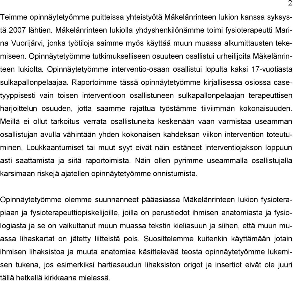 Opinnäytetyömme tutkimukselliseen osuuteen osallistui urheilijoita Mäkelänrinteen lukiolta. Opinnäytetyömme interventio-osaan osallistui lopulta kaksi 17-vuotiasta sulkapallonpelaajaa.