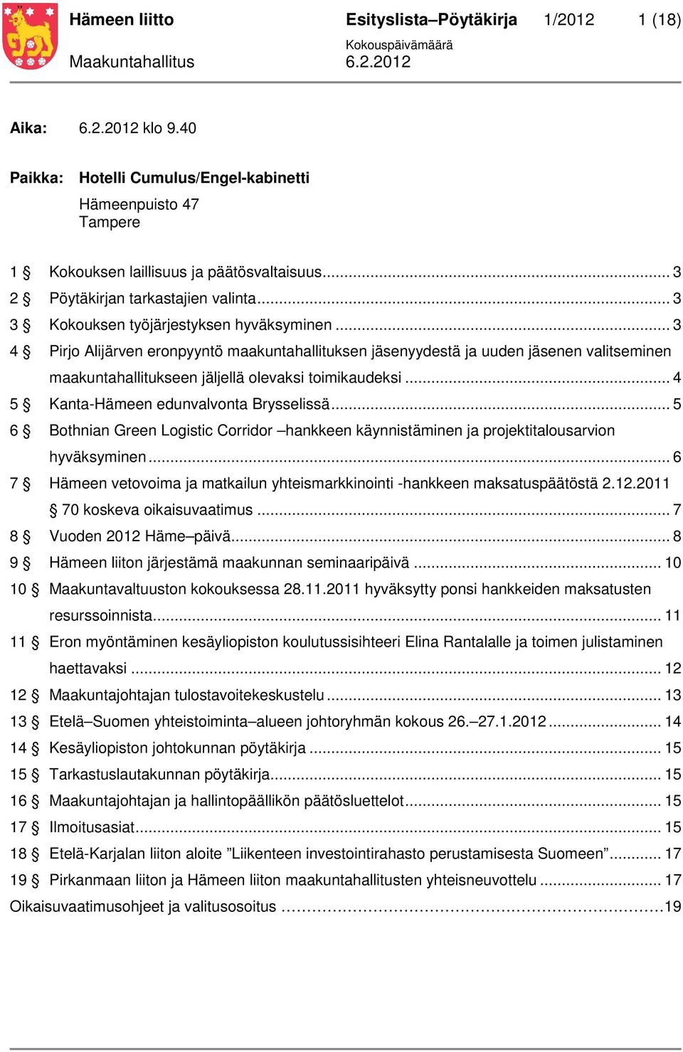.. 3 4 Pirjo Alijärven eronpyyntö maakuntahallituksen jäsenyydestä ja uuden jäsenen valitseminen maakuntahallitukseen jäljellä olevaksi toimikaudeksi... 4 5 Kanta-Hämeen edunvalvonta Brysselissä.