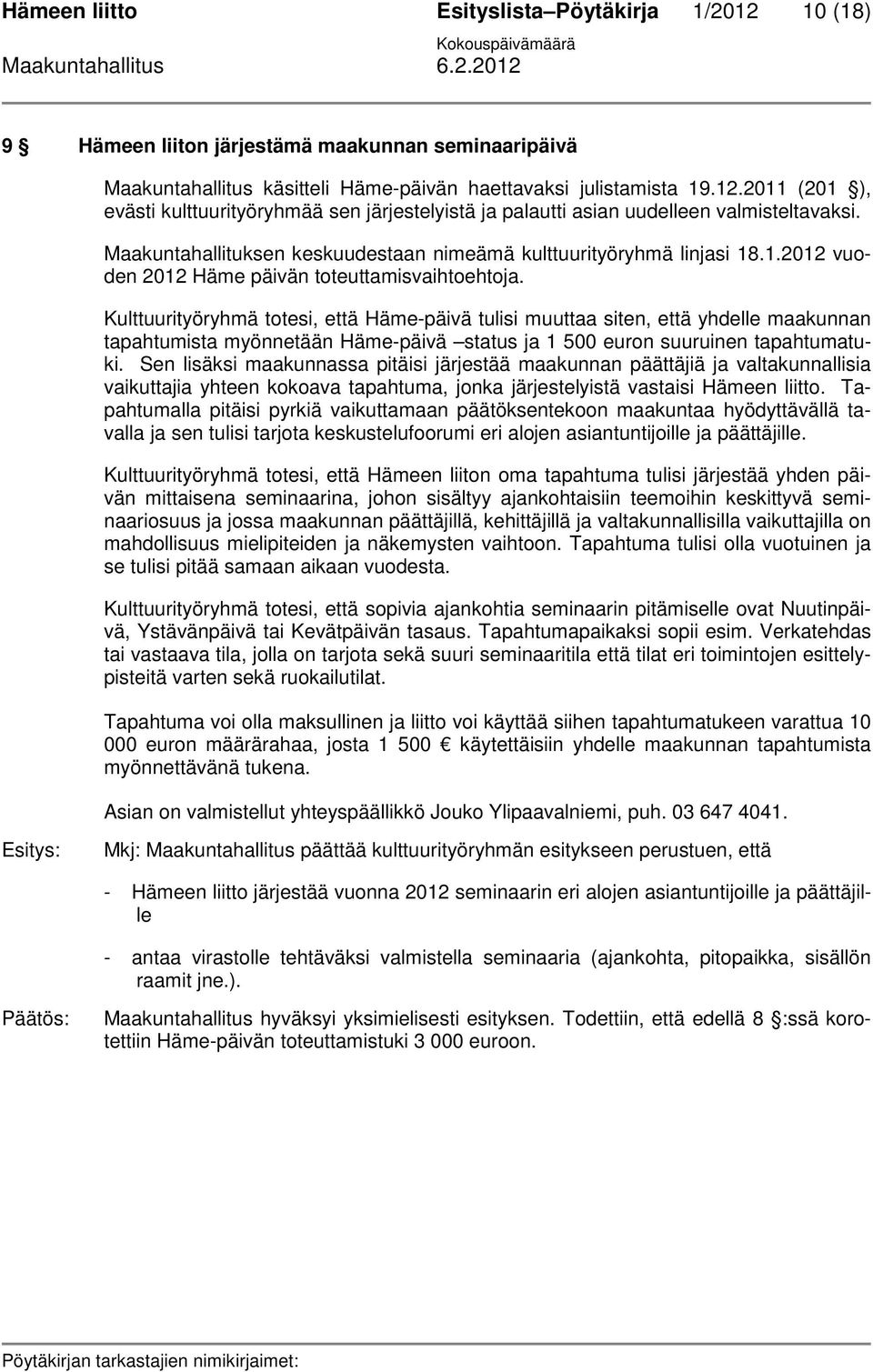 Kulttuurityöryhmä totesi, että Häme-päivä tulisi muuttaa siten, että yhdelle maakunnan tapahtumista myönnetään Häme-päivä status ja 1 500 euron suuruinen tapahtumatuki.
