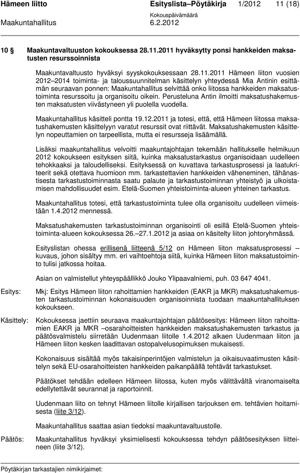 maksatustoiminta resurssoitu ja organisoitu oikein. Perusteluna Antin ilmoitti maksatushakemusten maksatusten viivästyneen yli puolella vuodella. Maakuntahallitus käsitteli pontta 19.12.