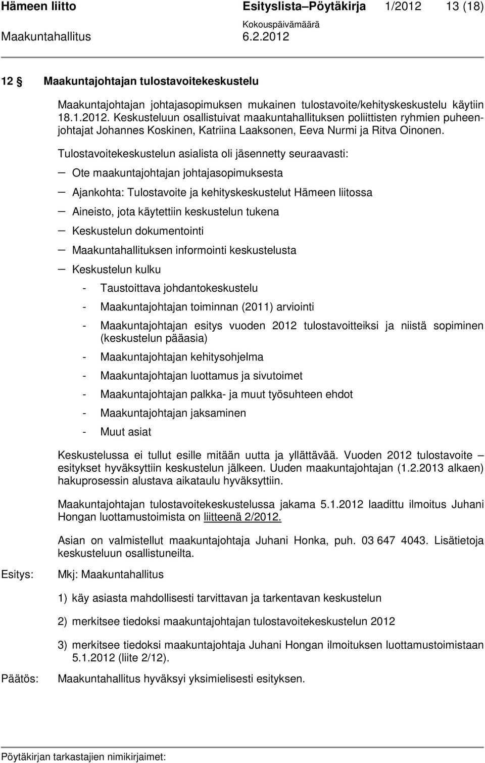 keskustelun tukena Keskustelun dokumentointi Maakuntahallituksen informointi keskustelusta Keskustelun kulku - Taustoittava johdantokeskustelu - Maakuntajohtajan toiminnan (2011) arviointi -