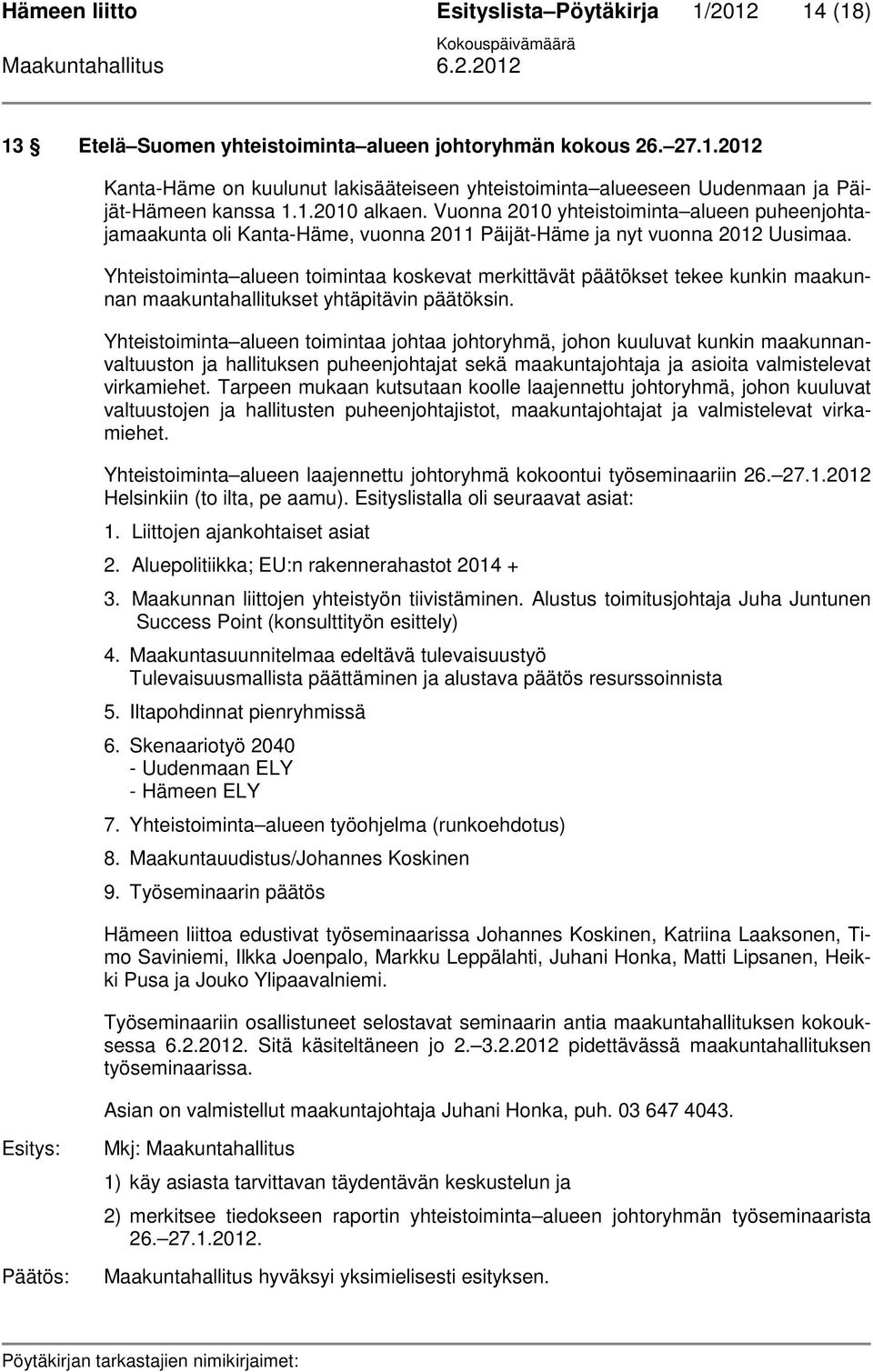 Yhteistoiminta alueen toimintaa koskevat merkittävät päätökset tekee kunkin maakunnan maakuntahallitukset yhtäpitävin päätöksin.
