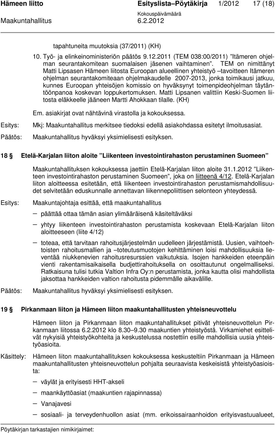 yhteisöjen komissio on hyväksynyt toimenpideohjelman täytäntöönpanoa koskevan loppukertomuksen. Matti Lipsanen valittiin Keski-Suomen liitosta eläkkeelle jääneen Martti Ahokkaan tilalle. (KH) Em.